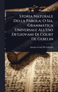 bokomslag Storia Naturale Della Parola; O Sia, Grammatica Universale All'uso De'giovani Di Court De Gebelin