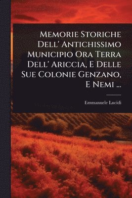 bokomslag Memorie Storiche Dell' Antichissimo Municipio Ora Terra Dell' Ariccia, E Delle Sue Colonie Genzano, E Nemi ...