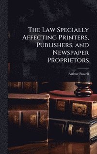 bokomslag Law Specially Affecting Printers, Publishers, and Newspaper Proprietors