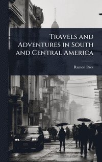 bokomslag Travels and Adventures in South and Central America