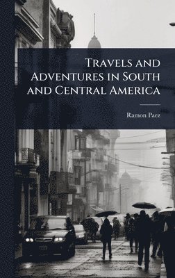 bokomslag Travels and Adventures in South and Central America