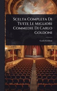 bokomslag Scelta Completa Di Tutte Le Migliori Commedie Di Carlo Goldoni
