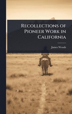 James Woods - Recollections of Pioneer Work in California, Inbunden