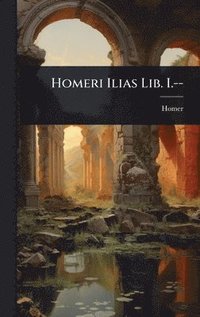 bokomslag Homeri Ilias Lib. I.--