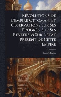 bokomslag RÃ©volutions De L'empire Ottoman, Et Observations Sur Ses ProgrÃ¤s, Sur Ses Reveers, & Sur L'Ã©tat PrÃ©sent De Cette Empire
