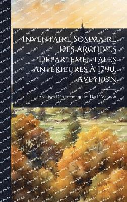 bokomslag Inventaire Sommaire Des Archives DÃ(c)partementales AntÃ(c)rieures Ã¿ 1790, Aveyron