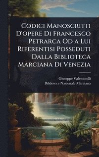 bokomslag Codici Manoscritti D'opere Di Francesco Petrarca Od a Lui Riferentisi Posseduti Dalla Biblioteca Marciana Di Venezia