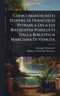bokomslag Codici Manoscritti D'opere Di Francesco Petrarca Od a Lui Riferentisi Posseduti Dalla Biblioteca Marciana Di Venezia