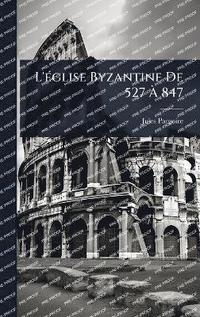 bokomslag L'Ã(c)glise Byzantine De 527 Ã¿ 847