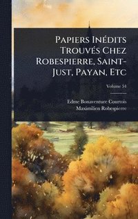 bokomslag Papiers InÃ(c)dits TrouvÃ(c)s Chez Robespierre, Saint-Just, Payan, Etc