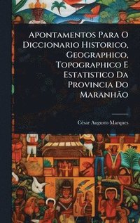 bokomslag Apontamentos Para O Diccionario Historico, Geographico, Topographico E Estatistico Da Provincia Do MaranhÃ£o