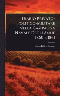 bokomslag Diario Privato-Politico-Militare Nella Campagna Navale Degli Anne 1860 E 1861