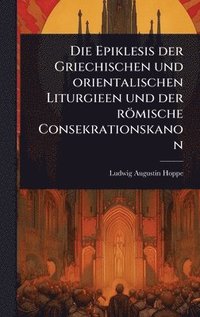 bokomslag Epiklesis der Griechischen und orientalischen Liturgieen und der römische Consekrationskanon