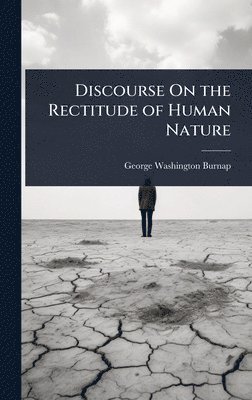 George Washington Burnap - Discourse On the Rectitude of Human Nature, Inbunden