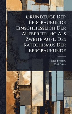 Emil Treptow, Emil Stöhr, Emil StÃ¶hr - GrundzÃ1/4ge Der Bergbaukunde Einschliesslich Der Aufbereitung Als Zweite Aufl. Des Katechismus Der Bergbaukunde, Inbunden