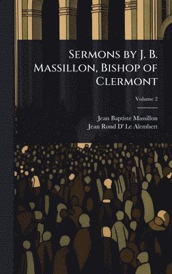 Jean-Baptiste Massillon, Jean Rond D' Le Alembert - Sermons by J. B. Massillon, Bishop of Clermont, Inbunden