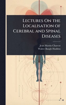 Jean Martin Charcot, Walter Baugh Hadden - Lectures On the Localisation of Cerebral and Spinal Diseases, Inbunden