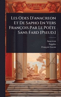 Les Odes D'anacreon Et De Sapho En Vers François Par Le Poëte Sans Fard [Pseud.]