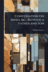 bokomslag Conversation On Mines, &c., Between a Father and Son