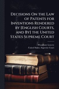 bokomslag Decisions On the Law of Patents for Inventions Rendered by [English Courts, and By] the United States Supreme Court