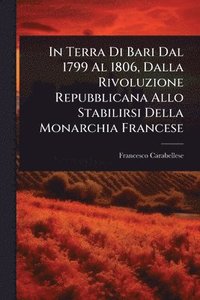 bokomslag In Terra Di Bari Dal 1799 Al 1806, Dalla Rivoluzione Repubblicana Allo Stabilirsi Della Monarchia Francese