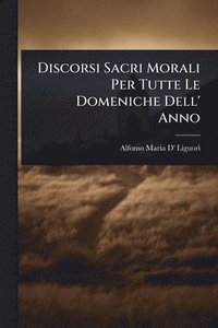 bokomslag Discorsi Sacri Morali Per Tutte Le Domeniche Dell' Anno