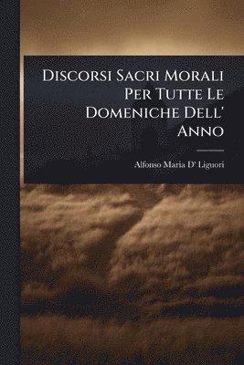 bokomslag Discorsi Sacri Morali Per Tutte Le Domeniche Dell' Anno