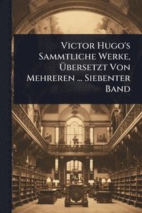 bokomslag Victor Hugo's Sammtliche Werke, Ã?bersetzt Von Mehreren ... Siebenter Band