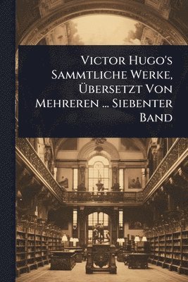 bokomslag Victor Hugo's Sammtliche Werke, Ã?bersetzt Von Mehreren ... Siebenter Band