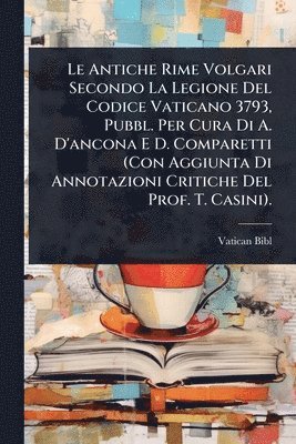 bokomslag Le Antiche Rime Volgari Secondo La Legione Del Codice Vaticano 3793, Pubbl. Per Cura Di A. D'ancona E D. Comparetti (Con Aggiunta Di Annotazioni Criti