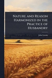 bokomslag Nature and Reason Harmonized in the Practice of Husbandry