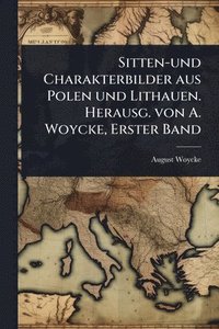 bokomslag Sitten-und Charakterbilder aus Polen und Lithauen. Herausg. von A. Woycke, Erster Band