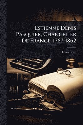 bokomslag Estienne Denis Pasquier, Chancelier De France, 1767-1862
