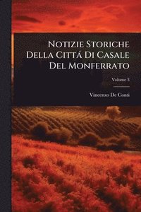 bokomslag Notizie Storiche Della Città Di Casale Del Monferrato