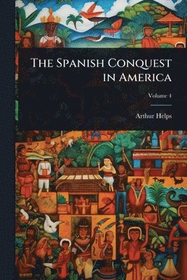 Arthur Helps - Spanish Conquest in America, Häftad