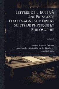 bokomslag Lettres De L. Euler Ã? Une Princesse D'allemagne Sur Divers Sujets De Physique Et Philosophie