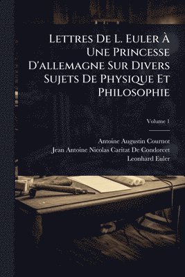 bokomslag Lettres De L. Euler Ã? Une Princesse D'allemagne Sur Divers Sujets De Physique Et Philosophie