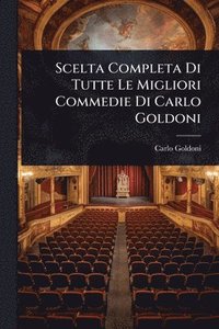 bokomslag Scelta Completa Di Tutte Le Migliori Commedie Di Carlo Goldoni