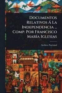 bokomslag Documentos Relativos Ã La Independencia ... Comp. Por Francisco MarÃ-a Iglesias