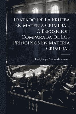 bokomslag Tratado De La Prueba En Materia Criminal, Ã" Esposicion Comparada De Los Principios En Materia Criminal