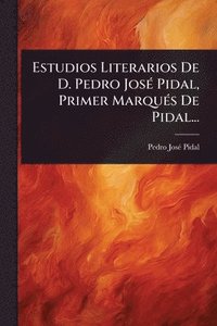 bokomslag Estudios Literarios De D. Pedro JosÃ(c) Pidal, Primer MarquÃ(c)s De Pidal...