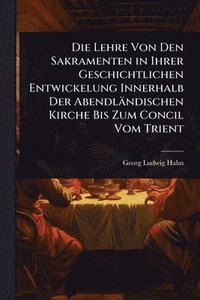 bokomslag Lehre Von Den Sakramenten in Ihrer Geschichtlichen Entwickelung Innerhalb Der Abendländischen Kirche Bis Zum Concil Vom Trient