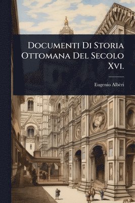 Eugenio Albèri, Eugenio AlbÃ¨ri - Documenti Di Storia Ottomana Del Secolo Xvi., Häftad