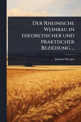 bokomslag Rheinische Weinbau in theoretischer und praktischer Beziehung ...