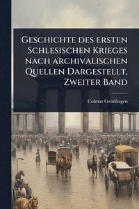 bokomslag Geschichte des ersten Schlesischen Krieges nach archivalischen Quellen Dargestellt, Zweiter Band