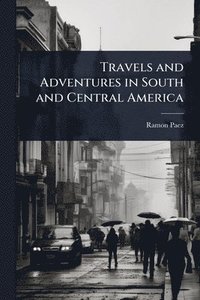 bokomslag Travels and Adventures in South and Central America