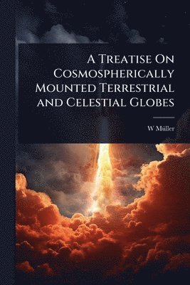 bokomslag A Treatise On Cosmospherically Mounted Terrestrial and Celestial Globes