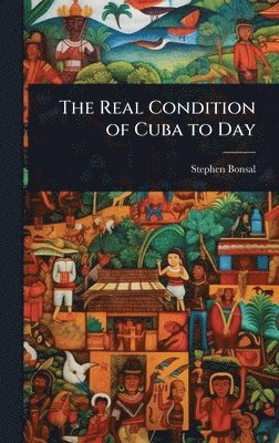 bokomslag The Real Condition of Cuba to Day