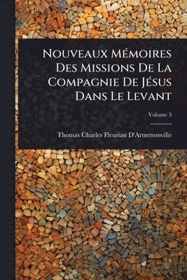 bokomslag Nouveaux MÃ(c)moires Des Missions De La Compagnie De JÃ(c)sus Dans Le Levant