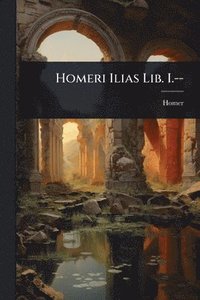 bokomslag Homeri Ilias Lib. I.--